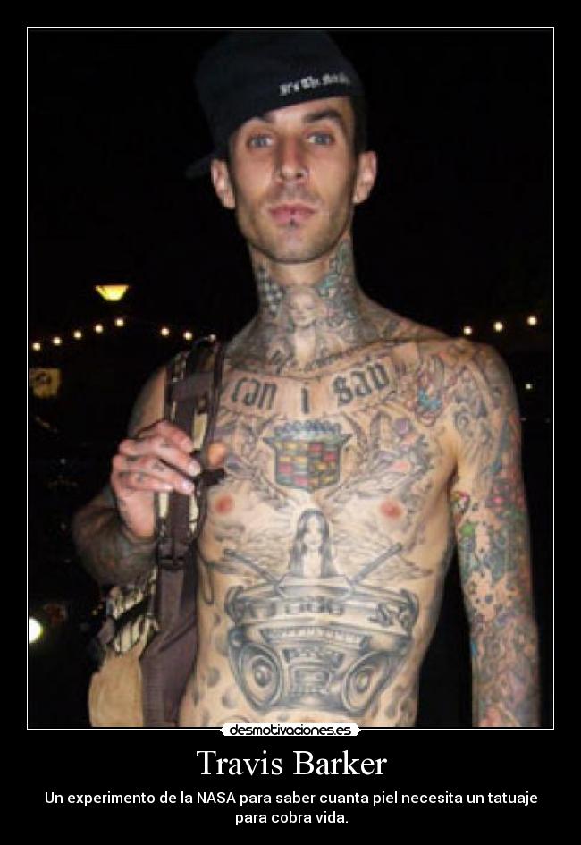 Travis Barker - Un experimento de la NASA para saber cuanta piel necesita un tatuaje
para cobra vida.