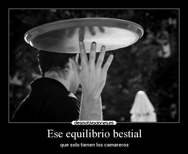 Ese equilibrio bestial - que solo tienen los camareros