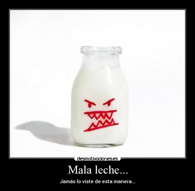 Mala leche... - Jamás lo viste de esta manera...