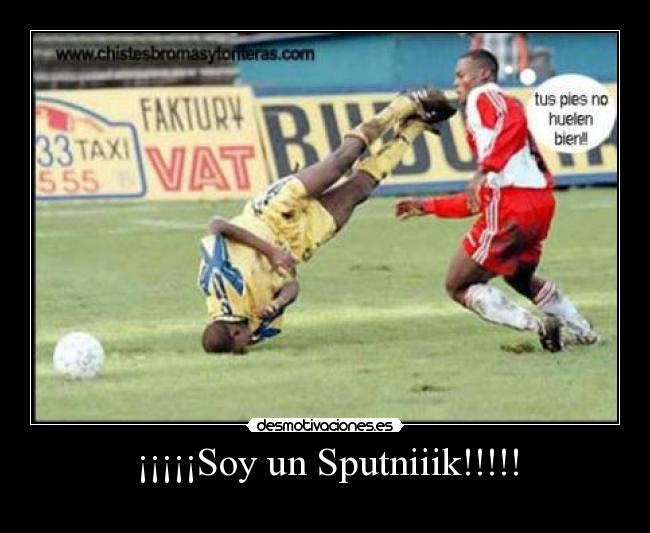 ¡¡¡¡¡Soy un Sputniiik!!!!! -