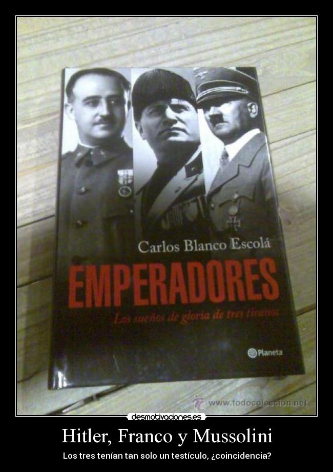 Hitler, Franco y Mussolini - Los tres tenían tan solo un testículo, ¿coincidencia?