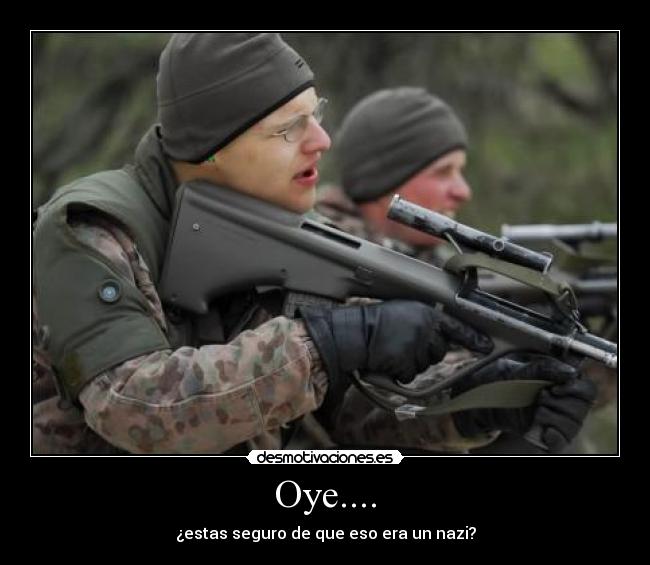 Oye.... - ¿estas seguro de que eso era un nazi?