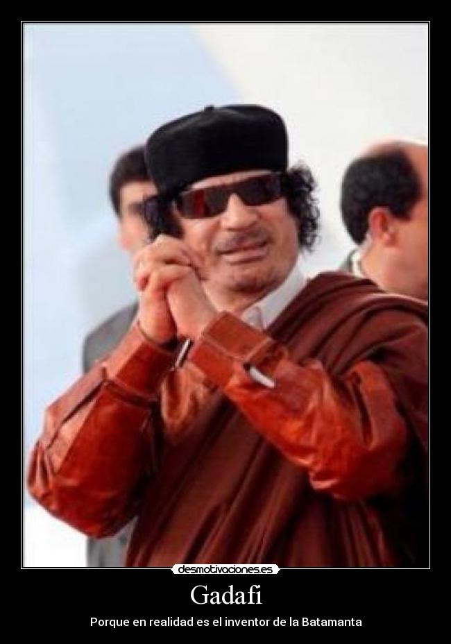 Gadafi - Porque en realidad es el inventor de la Batamanta