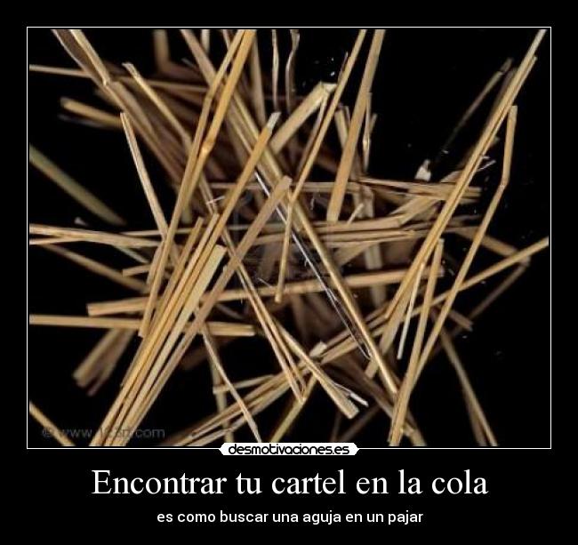 Encontrar tu cartel en la cola - es como buscar una aguja en un pajar