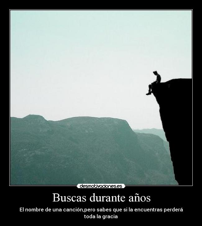 Buscas durante años - El nombre de una canción,pero sabes que si la encuentras perderá toda la gracia