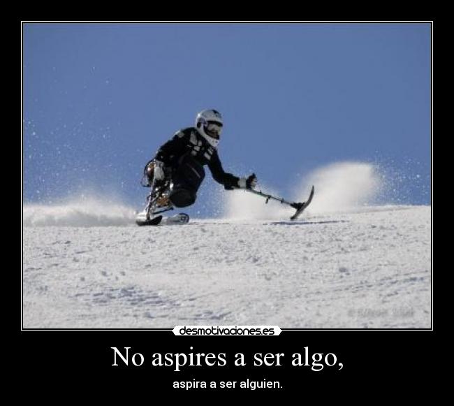 No aspires a ser algo, - 