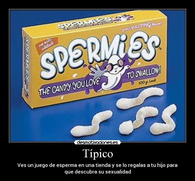 Típico - Ves un juego de esperma en una tienda y se lo regalas a tu hijo para
que descubra su sexualidad