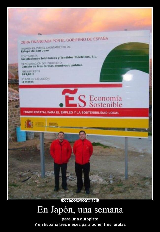 En Japón, una semana - para una autopista
Y en España tres meses para poner tres farolas