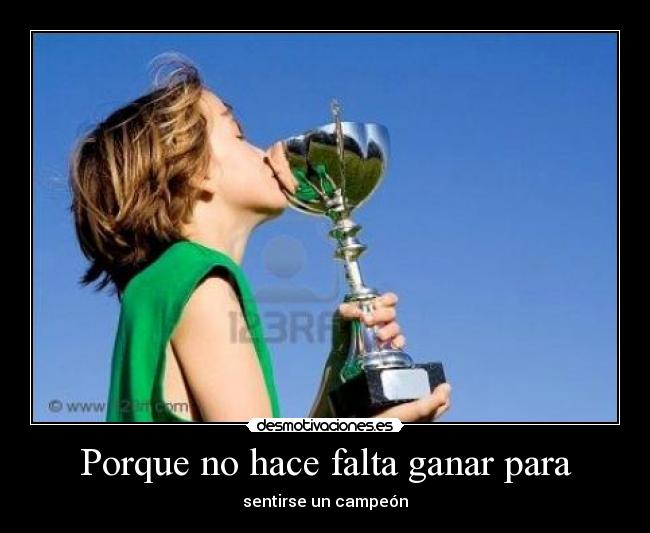 Porque no hace falta ganar para - sentirse un campeón