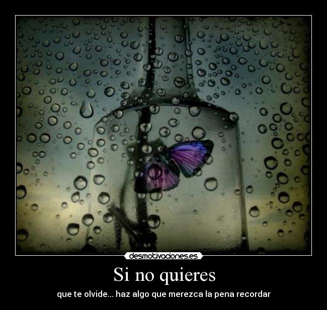Si no quieres - que te olvide... haz algo que merezca la pena recordar