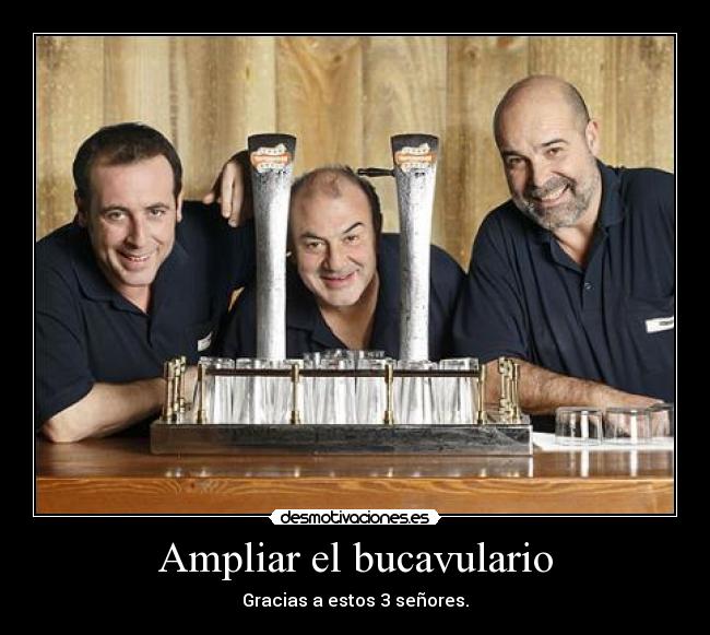 Ampliar el bucavulario - Gracias a estos 3 señores.