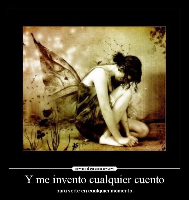 Y me invento cualquier cuento - para verte en cualquier momento.