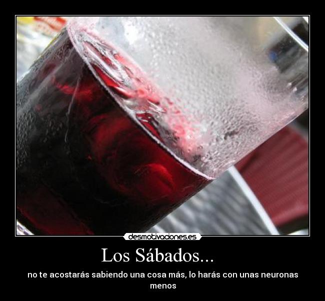 Los Sábados...   - no te acostarás sabiendo una cosa más, lo harás con unas neuronas menos