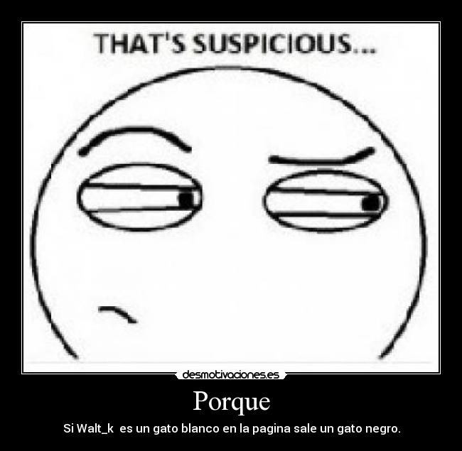Porque - Si Walt_k  es un gato blanco en la pagina sale un gato negro.