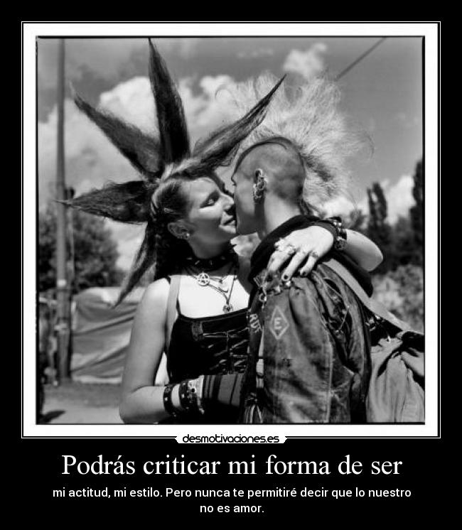 Podrás criticar mi forma de ser - mi actitud, mi estilo. Pero nunca te permitiré decir que lo nuestro no es amor.