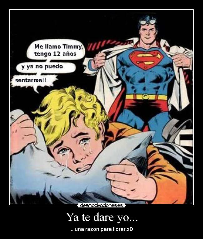 Ya te dare yo... - ...una razon para llorar.xD