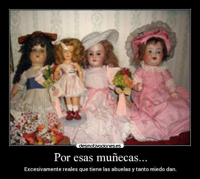 Por esas muñecas... -