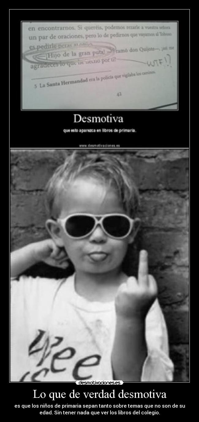 Lo que de verdad desmotiva - es que los niños de primaria sepan tanto sobre temas que no son de su
edad. Sin tener nada que ver los libros del colegio.