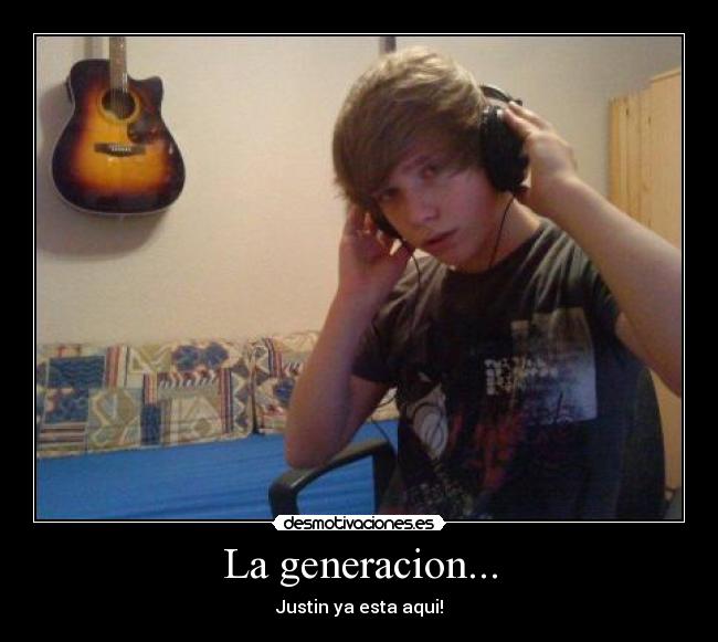La generacion... - Justin ya esta aqui!