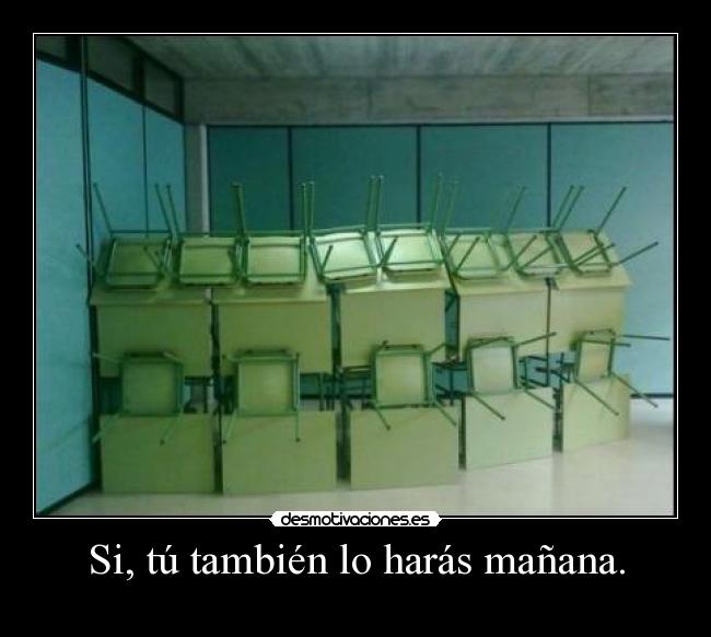 Si, tú también lo harás mañana. -