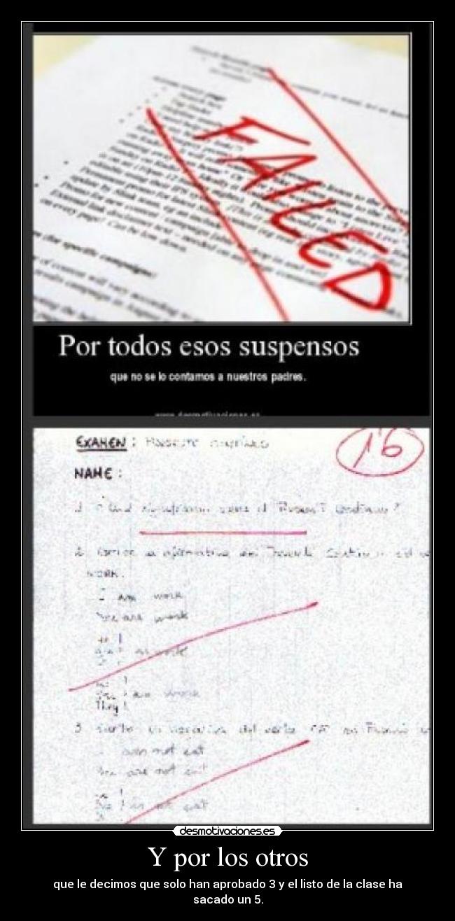 Y por los otros - que le decimos que solo han aprobado 3 y el listo de la clase ha sacado un 5.