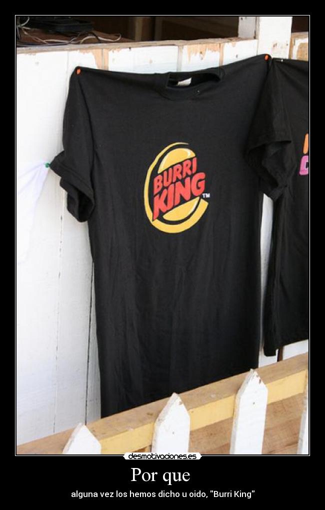 Por que - alguna vez los hemos dicho u oido, Burri King