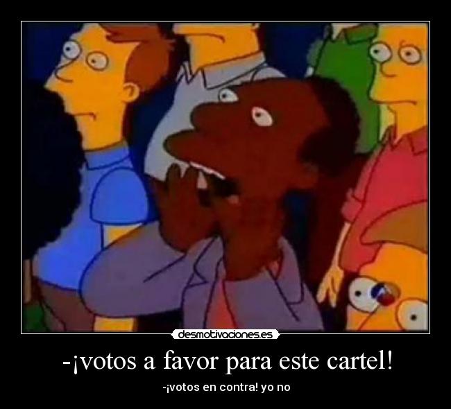 -¡votos a favor para este cartel! - -¡votos en contra! yo no