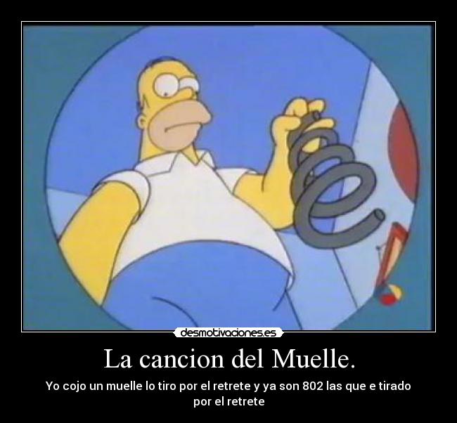 La cancion del Muelle. - Yo cojo un muelle lo tiro por el retrete y ya son 802 las que e tirado por el retrete