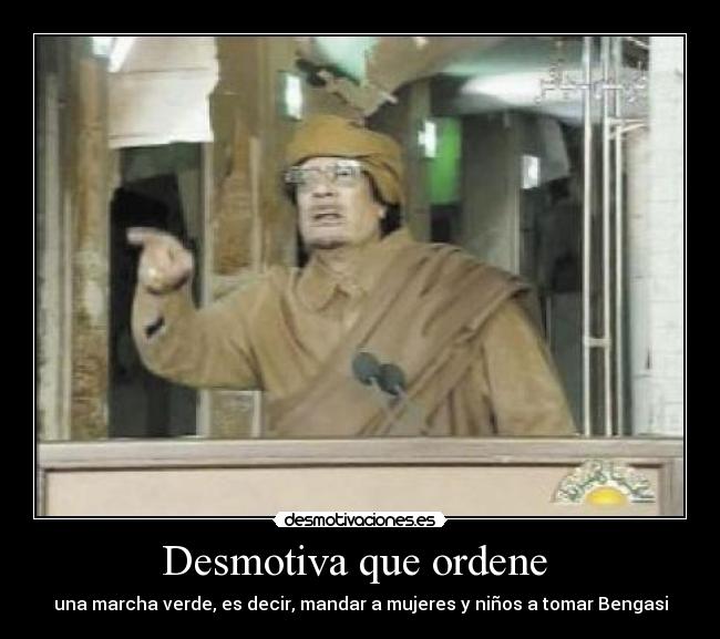 Desmotiva que ordene - una marcha verde, es decir, mandar a mujeres y niños a tomar Bengasi