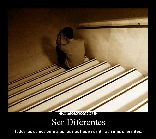 Ser Diferentes - Todos los somos pero algunos nos hacen sentir aún más diferentes.
