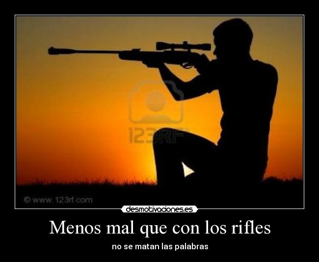 Menos mal que con los rifles -