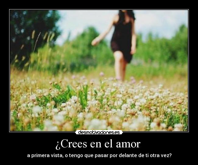 ¿Crees en el amor - a primera vista, o tengo que pasar por delante de ti otra vez?