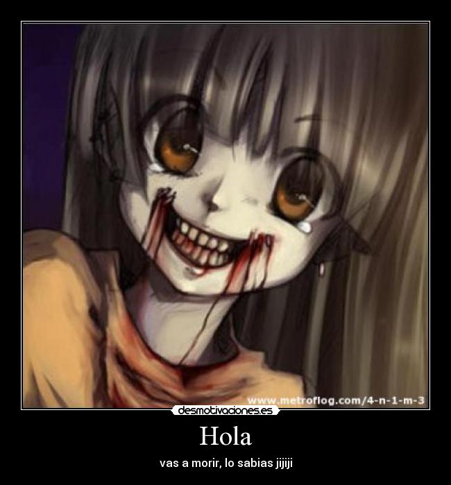 Hola - vas a morir, lo sabias jijiji