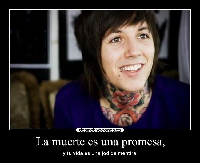 La muerte es una promesa, - y tu vida es una jodida mentira.