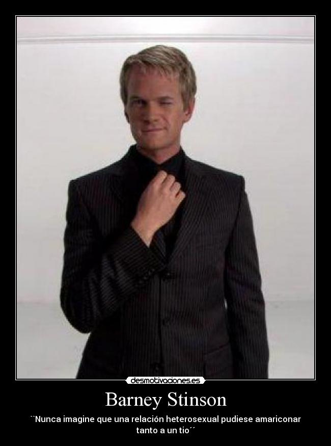 Barney Stinson - ``Nunca imagine que una relación heterosexual pudiese amariconar tanto a un tio´´