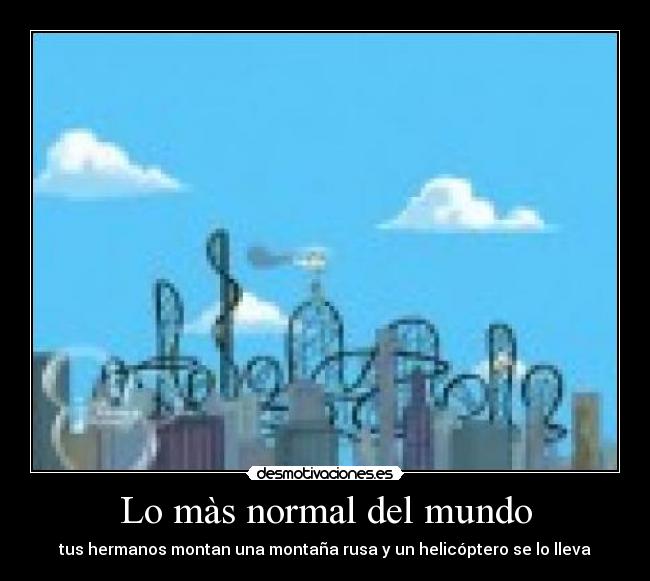 Lo màs normal del mundo - tus hermanos montan una montaña rusa y un helicóptero se lo lleva