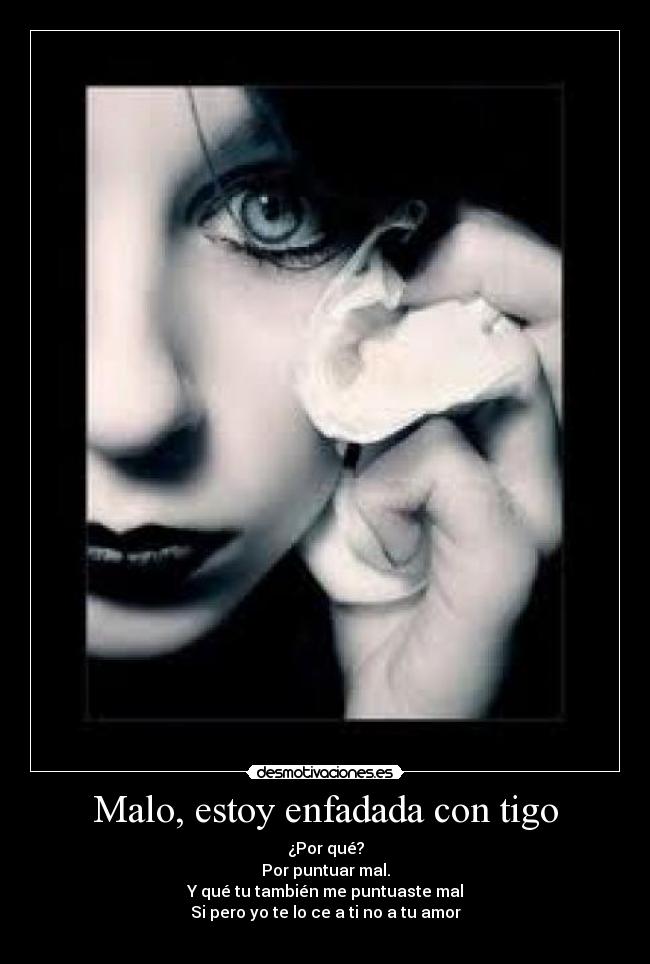 Malo, estoy enfadada con tigo - 