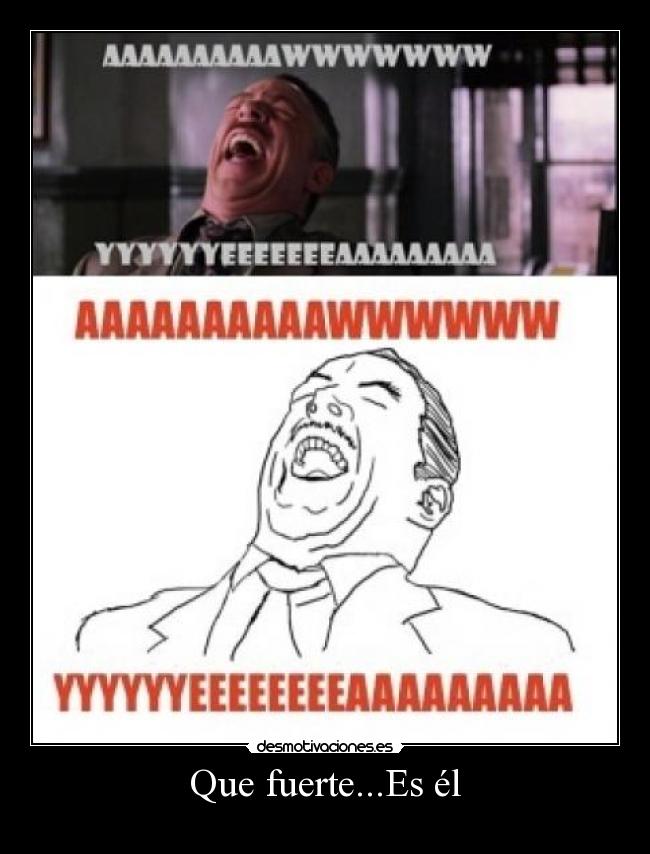 Que fuerte...Es él - 