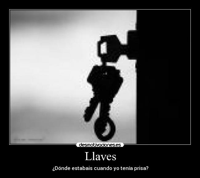 Llaves - ¿Dónde estabais cuando yo tenía prisa?