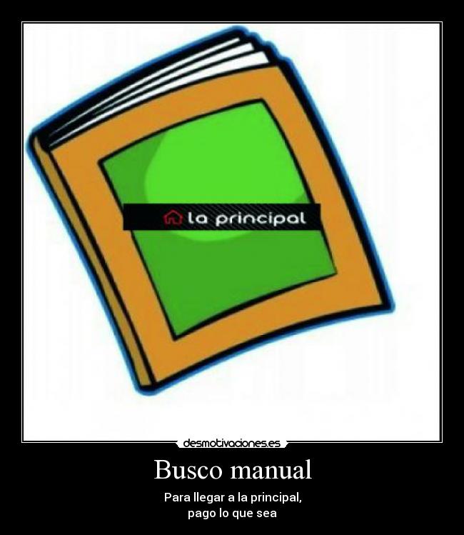 Busco manual - Para llegar a la principal,
pago lo que sea