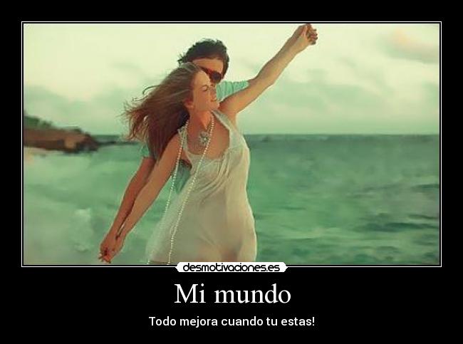 Mi mundo - Todo mejora cuando tu estas!