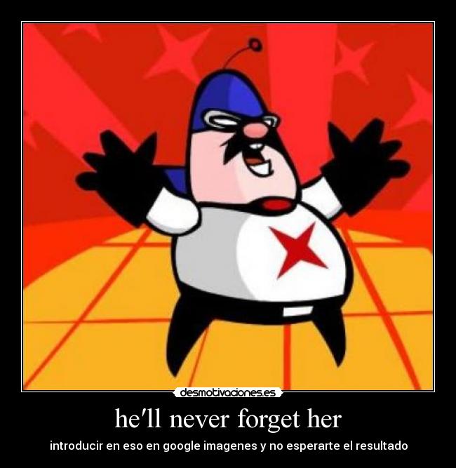 he′ll never forget her - 