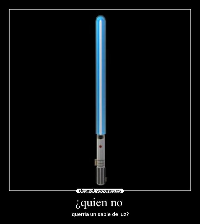 ¿quien no  - querria un sable de luz?