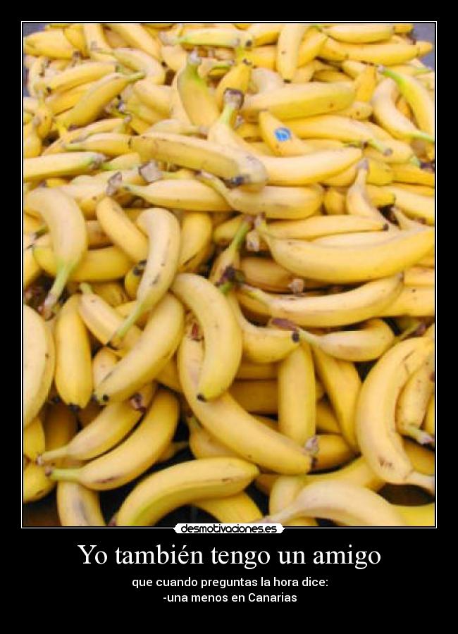 Yo también tengo un amigo - que cuando preguntas la hora dice:
-una menos en Canarias