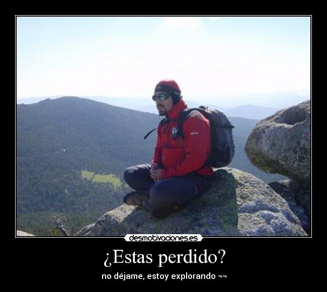 ¿Estas perdido? - no déjame, estoy explorando ¬¬