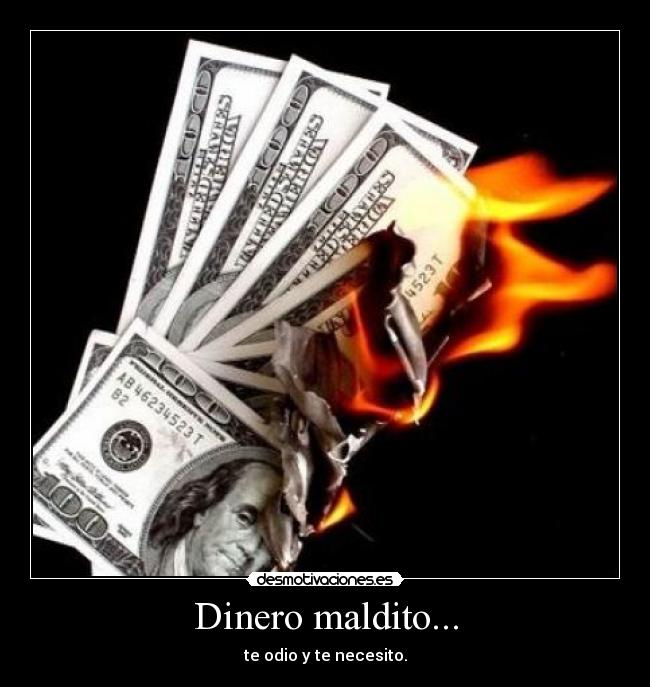 Dinero maldito... - te odio y te necesito.