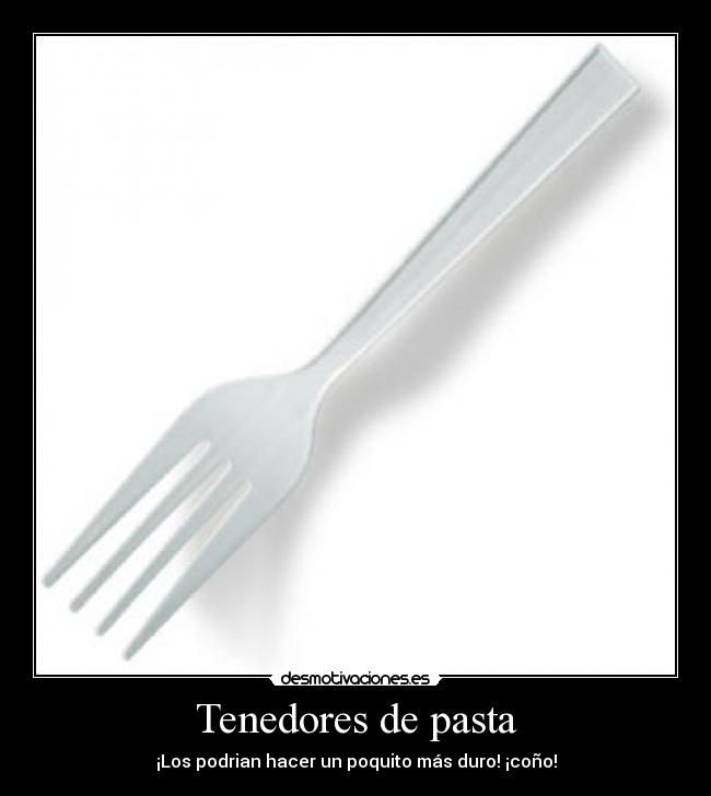 Tenedores de pasta - ¡Los podrian hacer un poquito más duro! ¡coño!