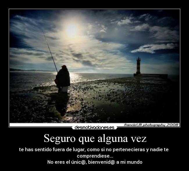 Seguro que alguna vez - te has sentido fuera de lugar, como si no pertenecieras y nadie te 
comprendiese...
No eres el únic@, bienvenid@ a mi mundo