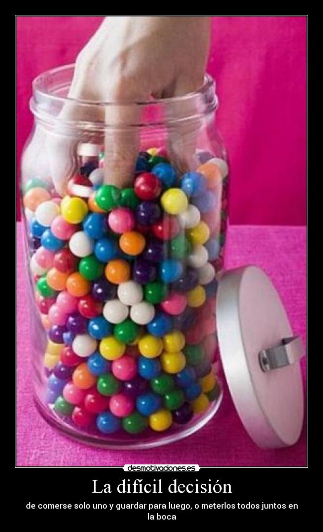 La difícil decisión - de comerse solo uno y guardar para luego, o meterlos todos juntos en la boca