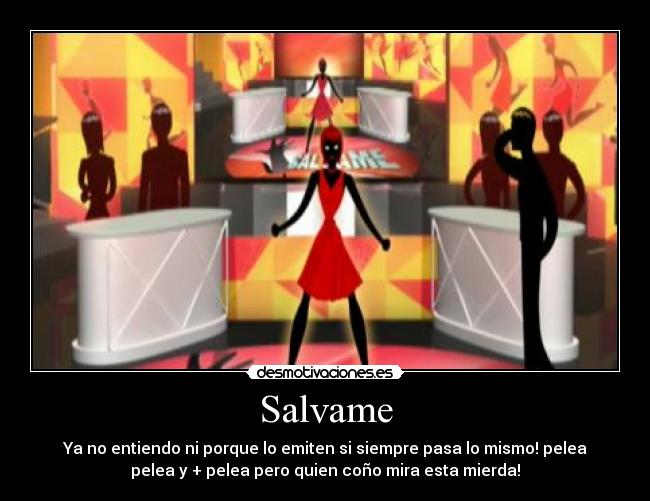 Salvame - Ya no entiendo ni porque lo emiten si siempre pasa lo mismo! pelea
pelea y + pelea pero quien coño mira esta mierda!